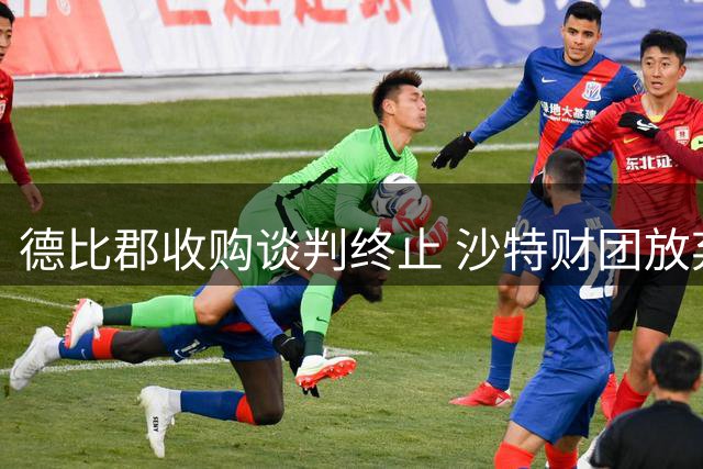 德比郡收购谈判终止 沙特财团放弃控股计划