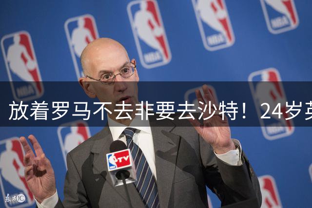 放着罗马不去非要去沙特！24岁英超新星淘金，4年狂揽6800万欧元