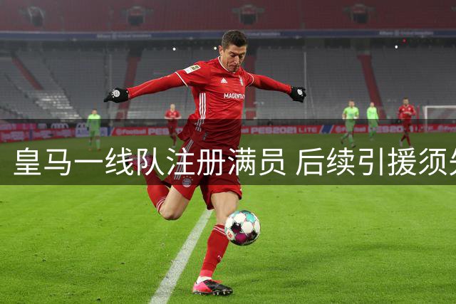 皇马一线队注册满员 后续引援须先出售球员