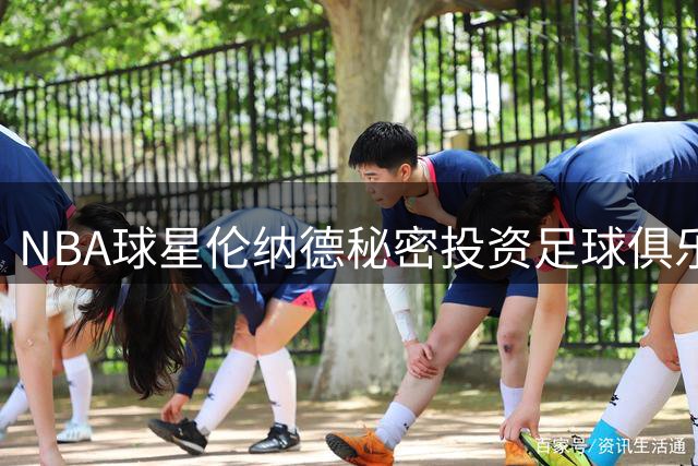 NBA球星伦纳德秘密投资足球俱乐部引发公共资金争议